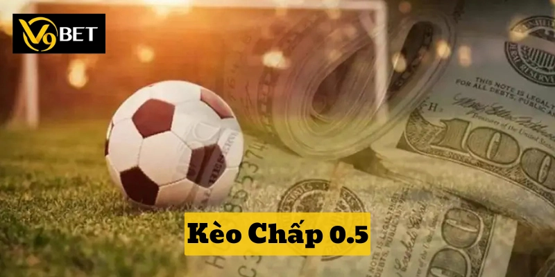 Có Nên Chơi Kèo Chấp 0.5? Chiến Lược Từ Chuyên Gia V9bet